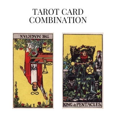 the magician reversed and king of pentacles tarot cards combination meaning
