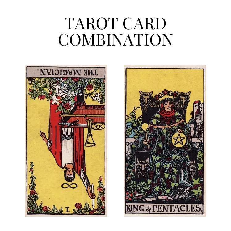 the magician reversed and king of pentacles tarot cards combination meaning