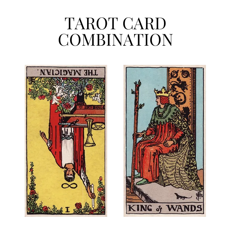 the magician reversed and king of wands tarot cards combination meaning