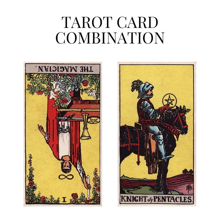 the magician reversed and knight of pentacles tarot cards combination meaning