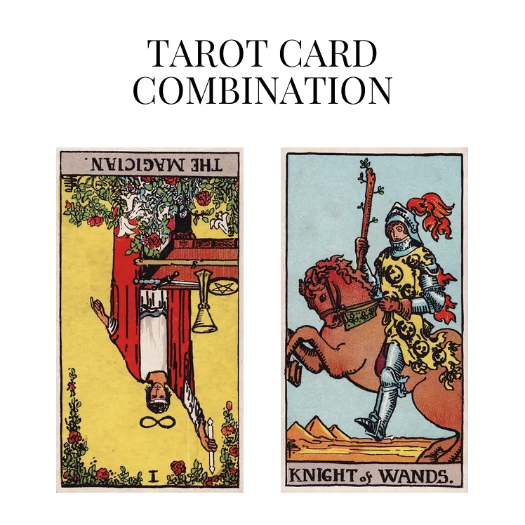 the magician reversed and knight of wands tarot cards combination meaning