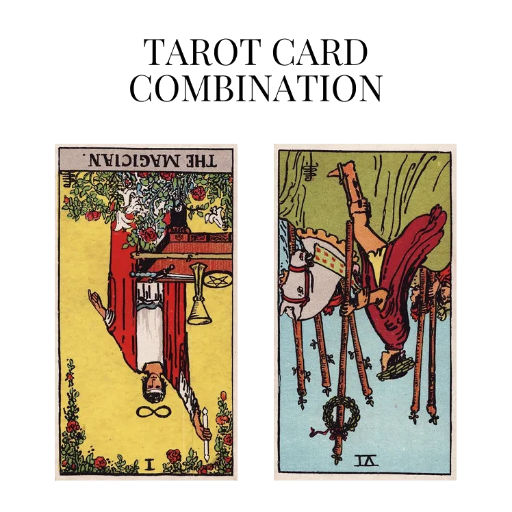 the magician reversed and six of wands reversed tarot cards combination meaning