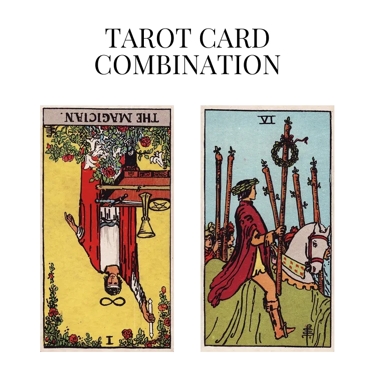 the magician reversed and six of wands tarot cards combination meaning