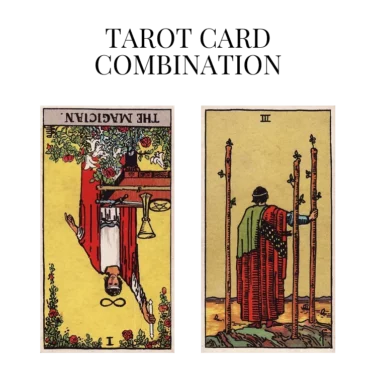 the magician reversed and three of wands tarot cards combination meaning