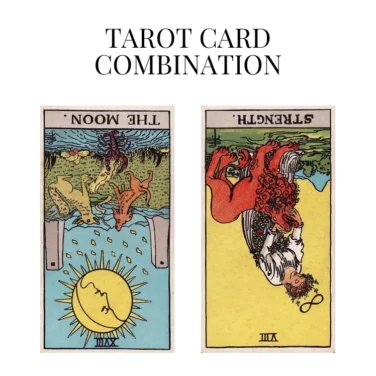 the moon reversed and strength reversed tarot cards combination meaning