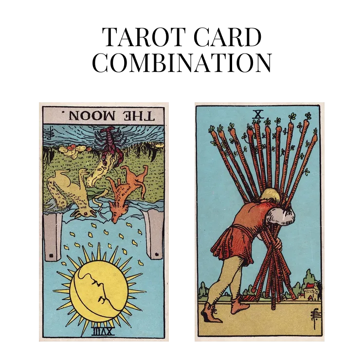 the moon reversed and ten of wands tarot cards combination meaning