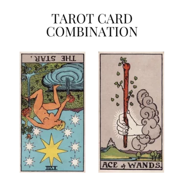 the star reversed and ace of wands tarot cards combination meaning