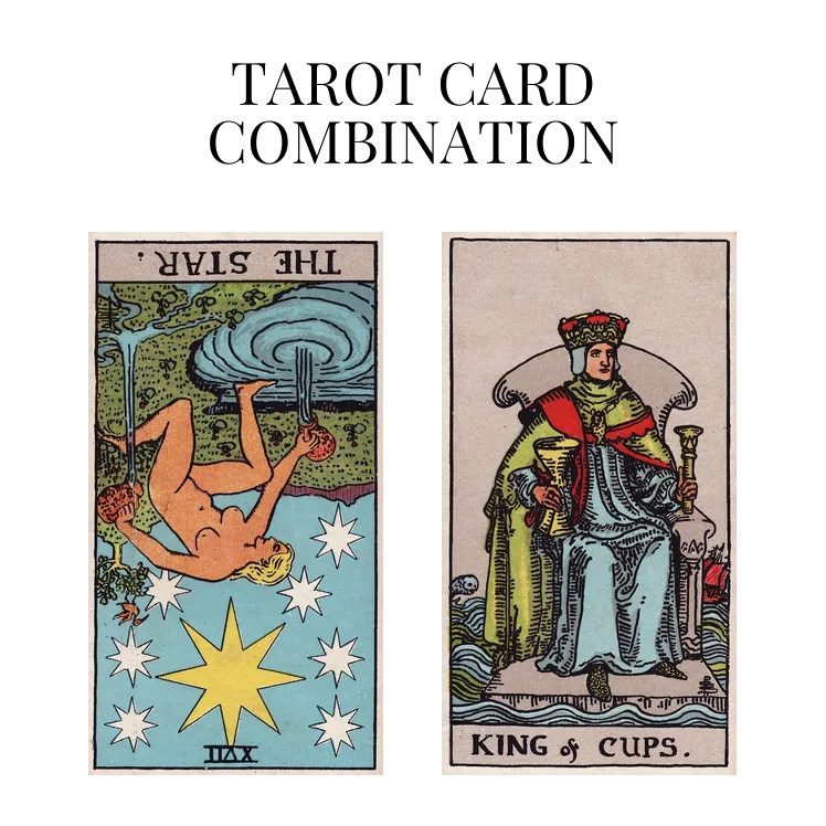 the star reversed and king of cups tarot cards combination meaning