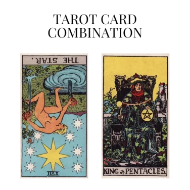 the star reversed and king of pentacles tarot cards combination meaning