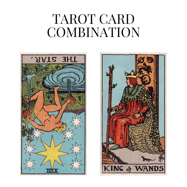 the star reversed and king of wands tarot cards combination meaning