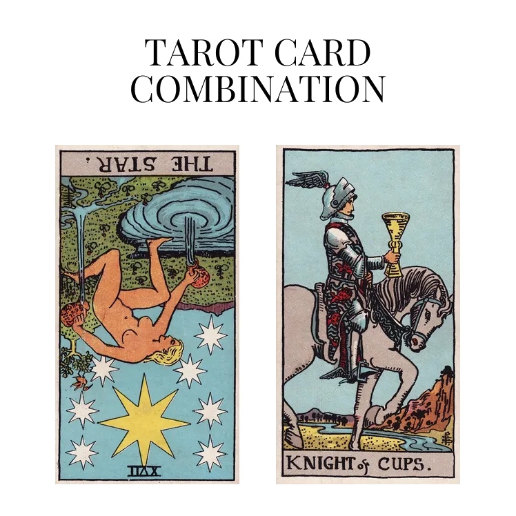 the star reversed and knight of cups tarot cards combination meaning