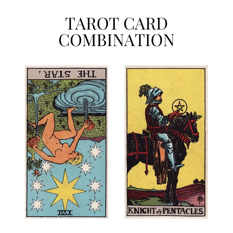 the star reversed and knight of pentacles tarot cards combination meaning
