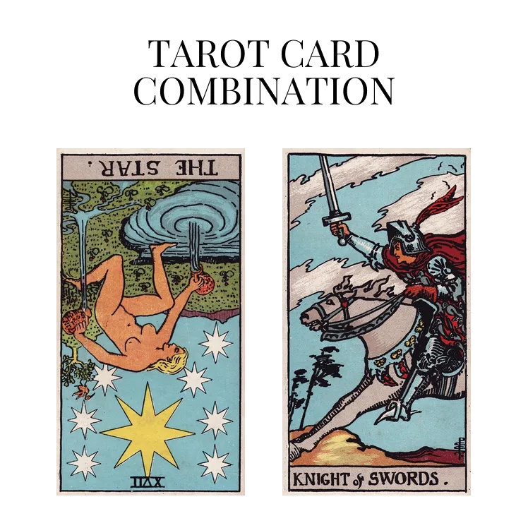 the star reversed and knight of swords tarot cards combination meaning