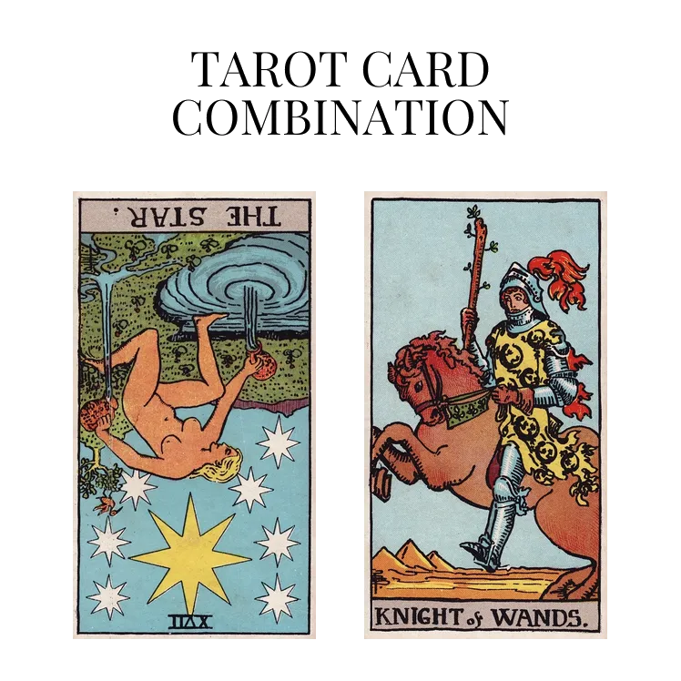 the star reversed and knight of wands tarot cards combination meaning