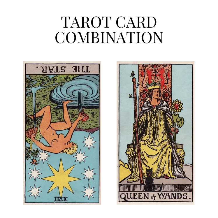 the star reversed and queen of wands tarot cards combination meaning