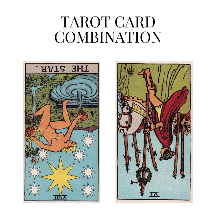 the star reversed and six of wands reversed tarot cards combination meaning