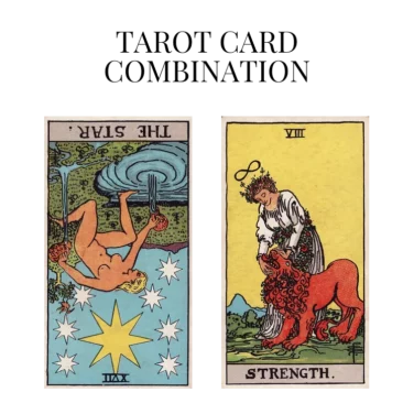 the star reversed and strength tarot cards combination meaning