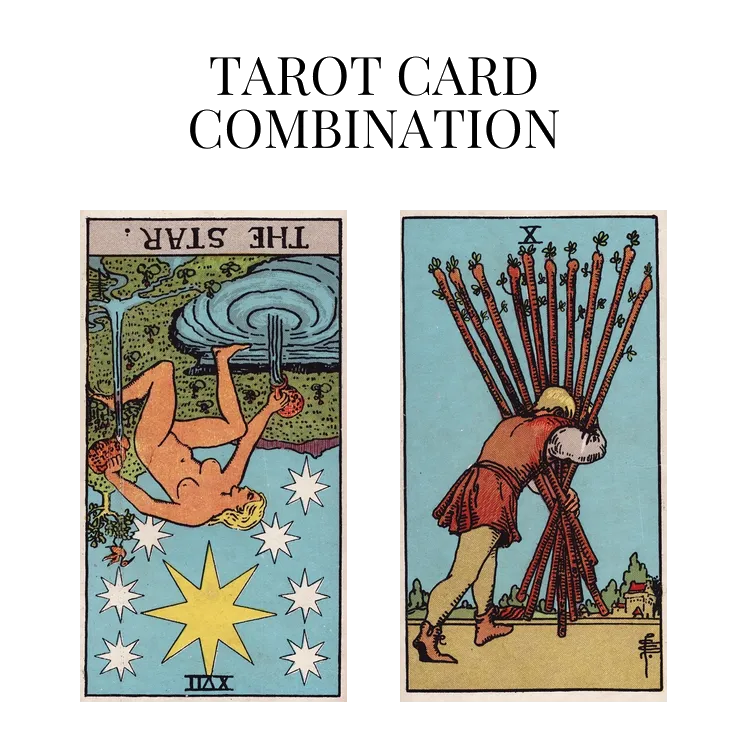 the star reversed and ten of wands tarot cards combination meaning