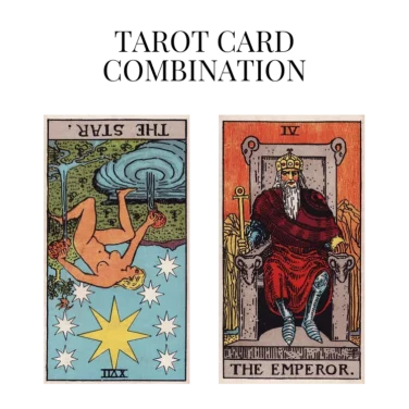 the star reversed and the emperor tarot cards combination meaning