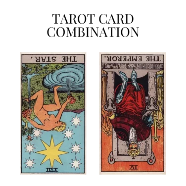 the star reversed and the emperor reversed tarot cards combination meaning