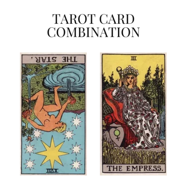 the star reversed and the empress tarot cards combination meaning
