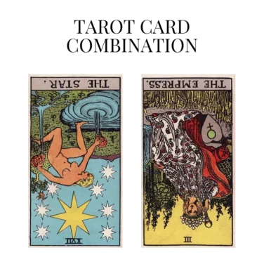 the star reversed and the empress reversed tarot cards combination meaning
