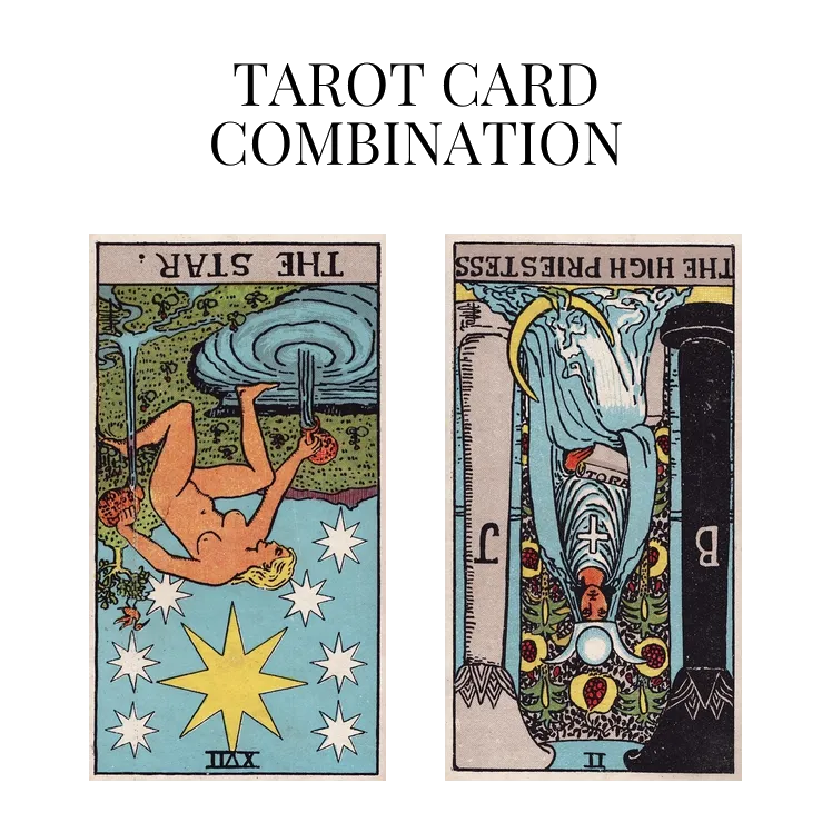 the star reversed and the high priestess reversed tarot cards combination meaning