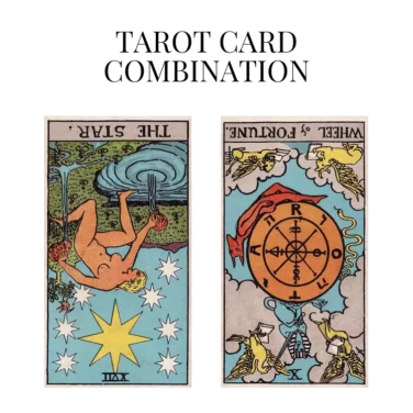 the star reversed and wheel of fortune reversed tarot cards combination meaning
