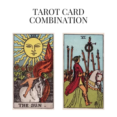 the sun and six of wands tarot cards combination meaning