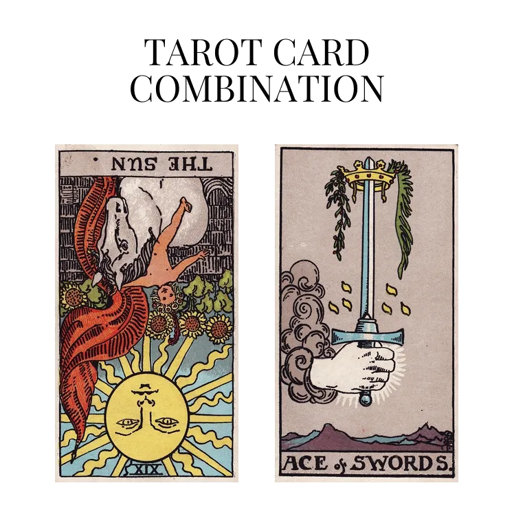 the sun reversed and ace of swords tarot cards combination meaning