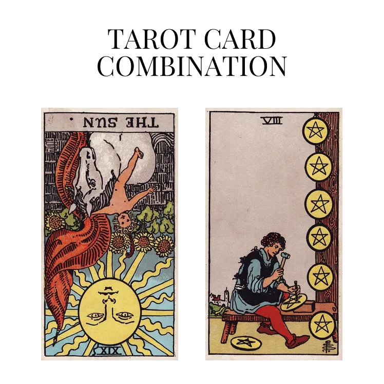 the sun reversed and eight of pentacles tarot cards combination meaning