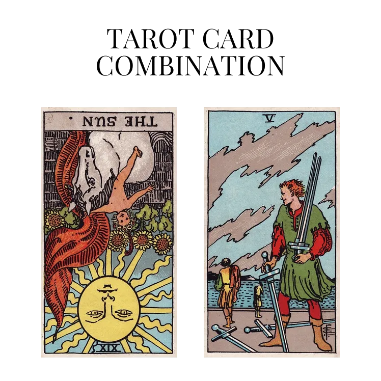 the sun reversed and five of swords tarot cards combination meaning