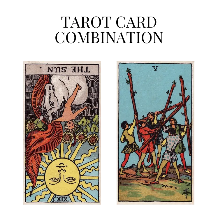 the sun reversed and five of wands tarot cards combination meaning