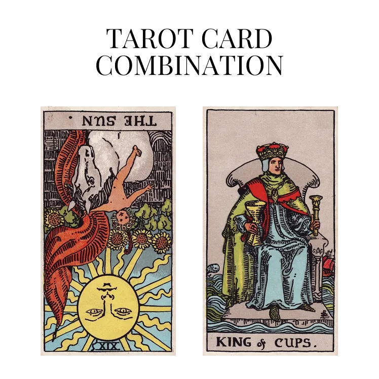 the sun reversed and king of cups tarot cards combination meaning