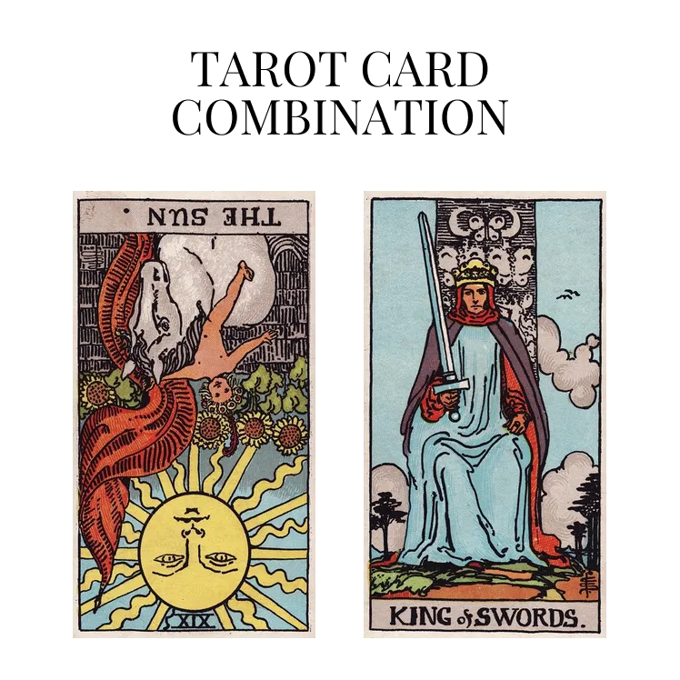 the sun reversed and king of swords tarot cards combination meaning