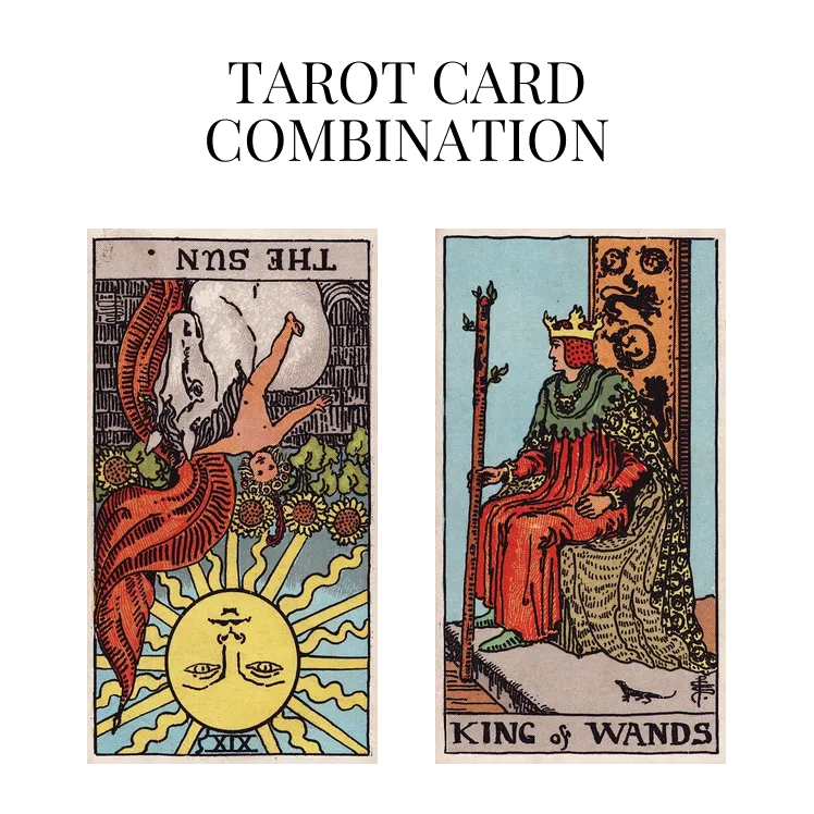 the sun reversed and king of wands tarot cards combination meaning