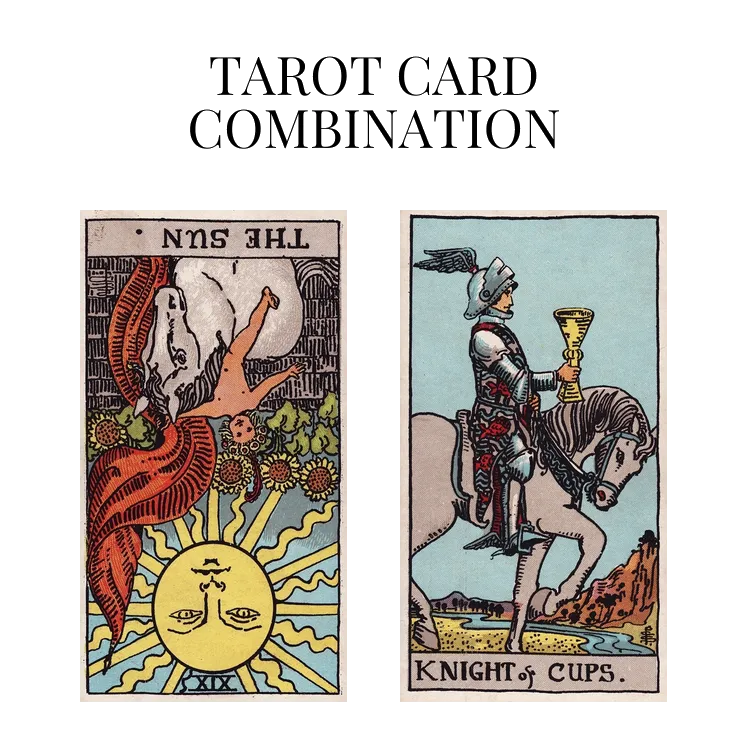 the sun reversed and knight of cups tarot cards combination meaning