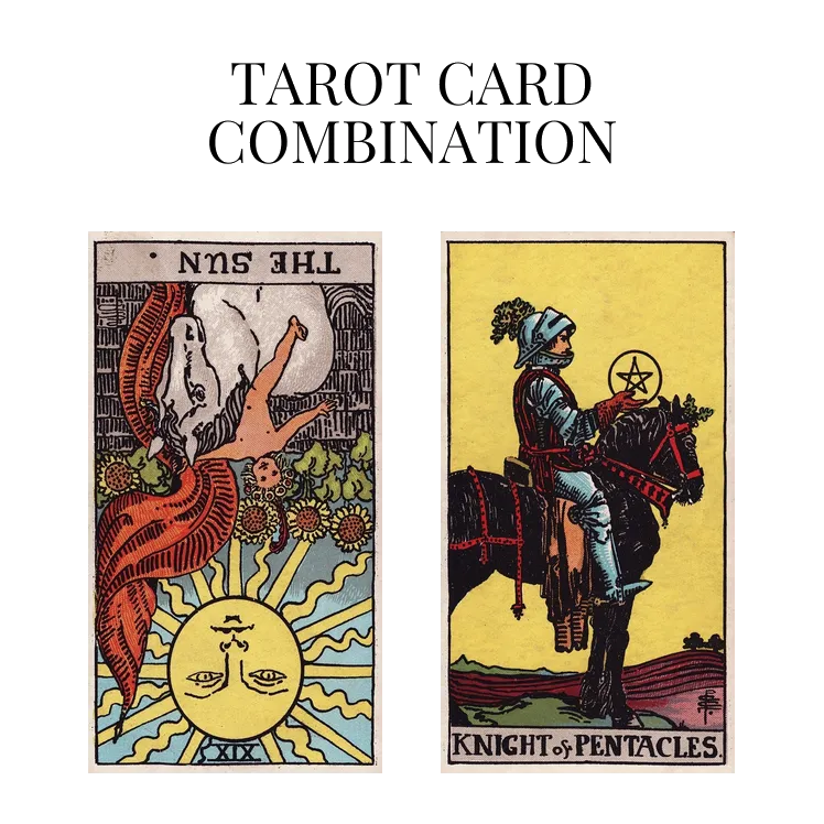 the sun reversed and knight of pentacles tarot cards combination meaning