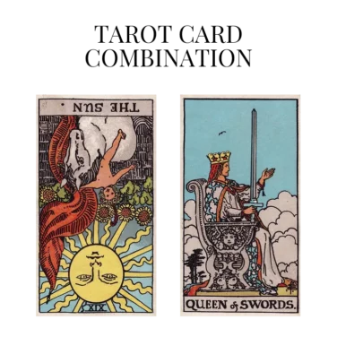 the sun reversed and queen of swords tarot cards combination meaning