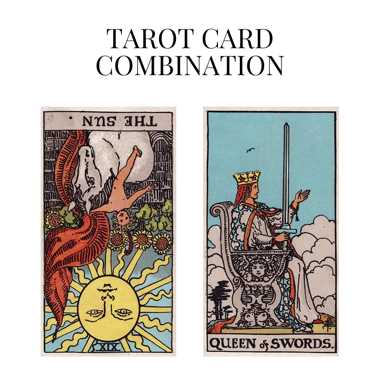 the sun reversed and queen of swords tarot cards combination meaning