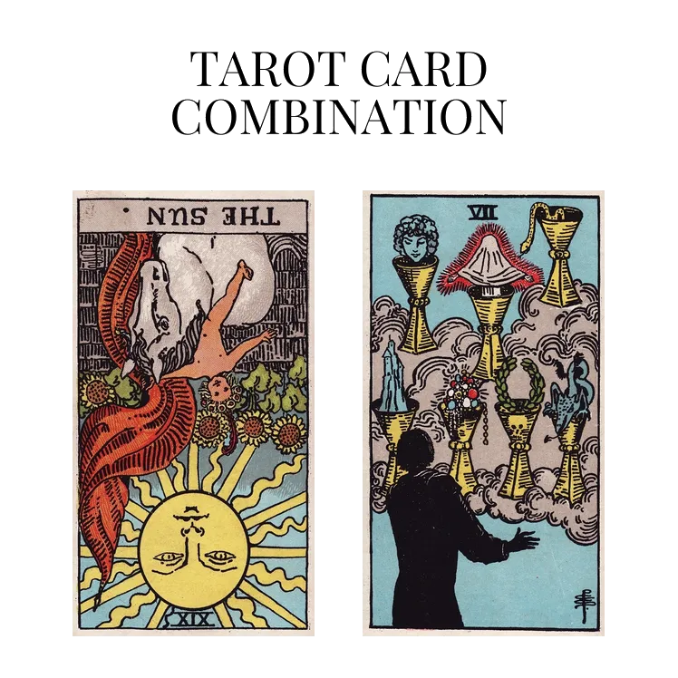 the sun reversed and seven of cups tarot cards combination meaning