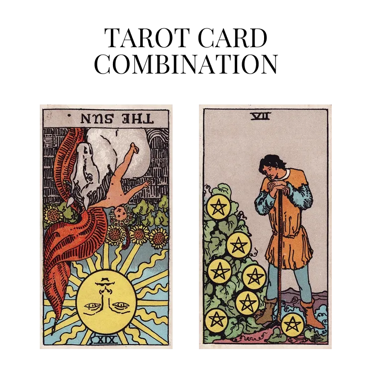 the sun reversed and seven of pentacles tarot cards combination meaning