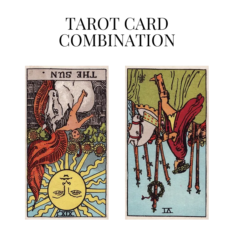 the sun reversed and six of wands reversed tarot cards combination meaning