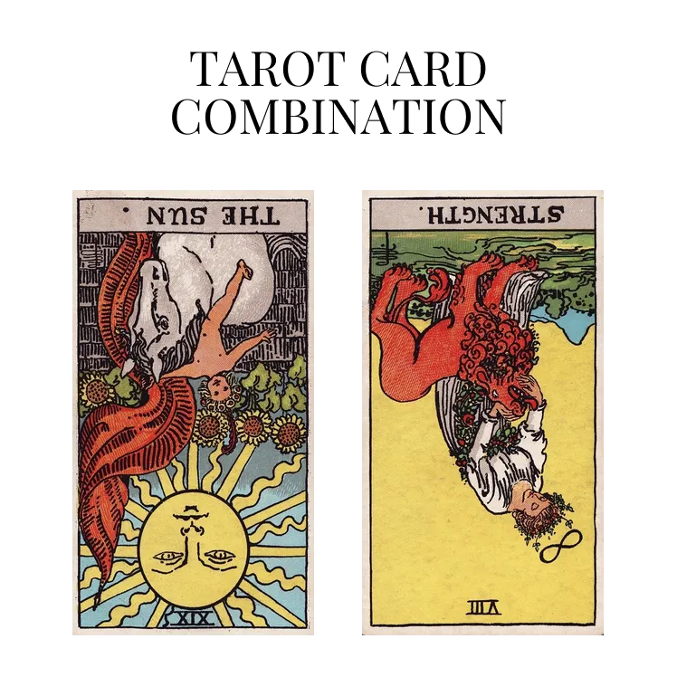 the sun reversed and strength reversed tarot cards combination meaning