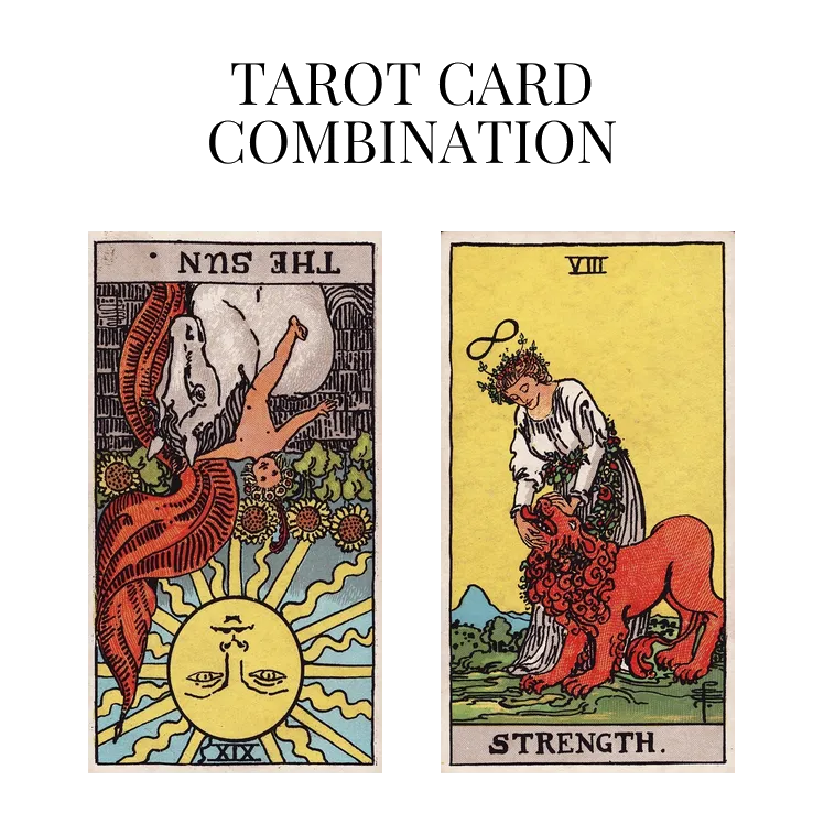 the sun reversed and strength tarot cards combination meaning