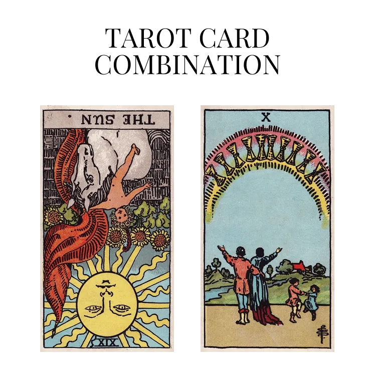 the sun reversed and ten of cups tarot cards combination meaning