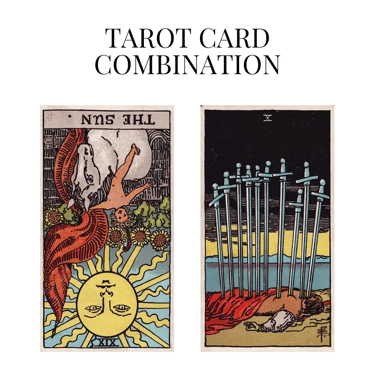 the sun reversed and ten of swords tarot cards combination meaning