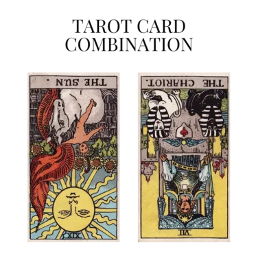 the sun reversed and the chariot reversed tarot cards combination meaning