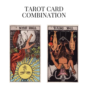 the sun reversed and the devil reversed tarot cards combination meaning