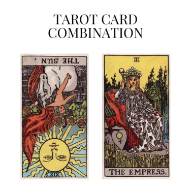 the sun reversed and the empress tarot cards combination meaning